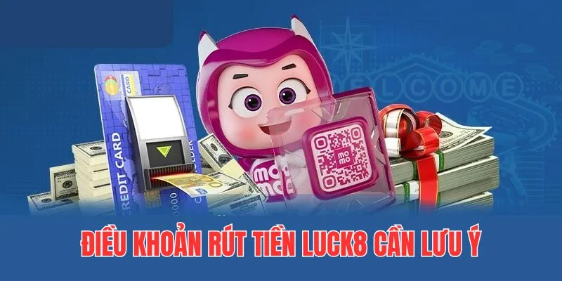 Một số điều kiện cần chấp hành để rút được tiền từ Luck8